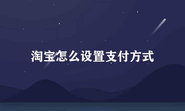 淘宝怎么设置支付方式