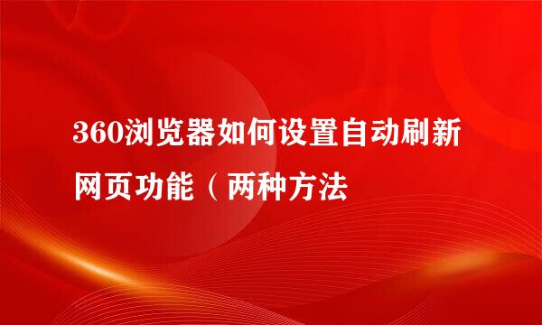 360浏览器如何设置自动刷新网页功能（两种方法