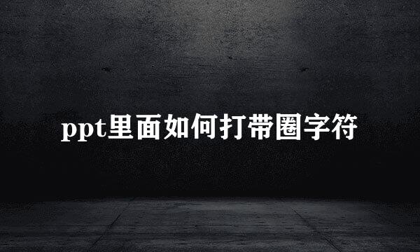 ppt里面如何打带圈字符