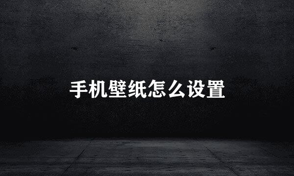 手机壁纸怎么设置