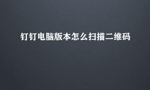 钉钉电脑版本怎么扫描二维码