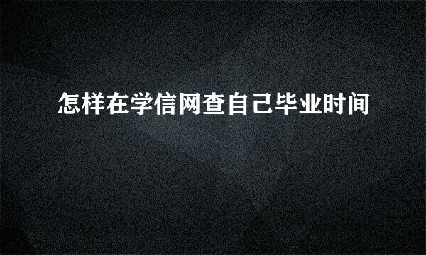 怎样在学信网查自己毕业时间