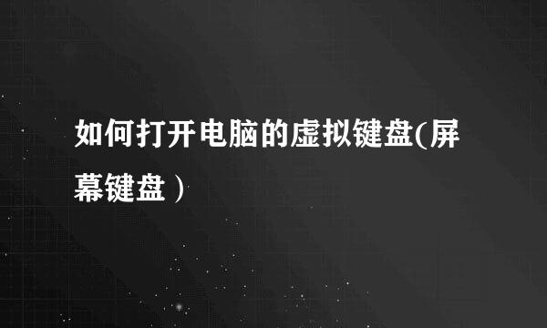 如何打开电脑的虚拟键盘(屏幕键盘）
