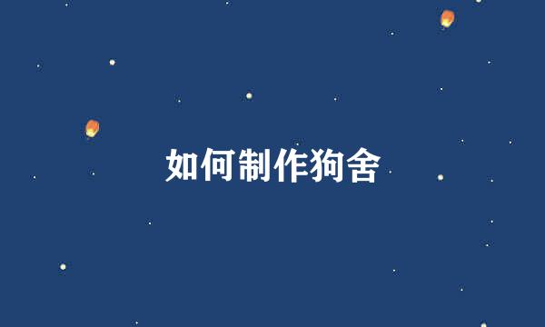 如何制作狗舍