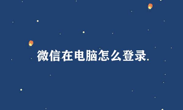 微信在电脑怎么登录