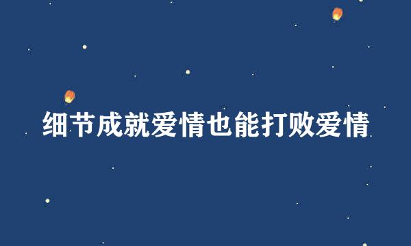细节成就爱情也能打败爱情