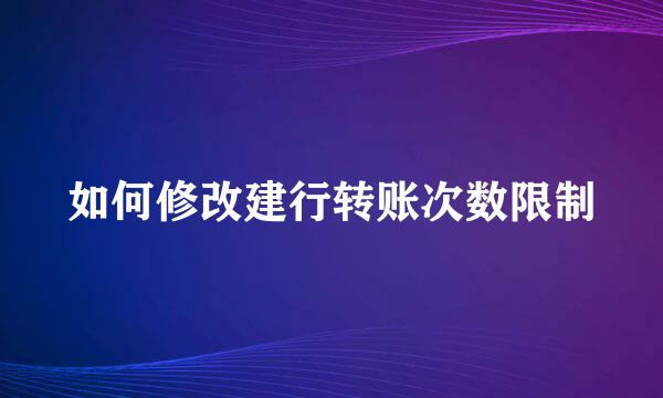 如何修改建行转账次数限制