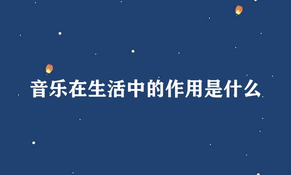 音乐在生活中的作用是什么