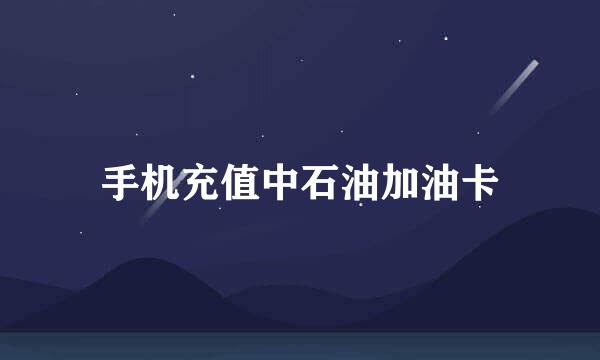 手机充值中石油加油卡