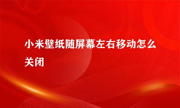 小米壁纸随屏幕左右移动怎么关闭