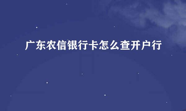 广东农信银行卡怎么查开户行
