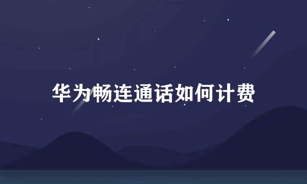 华为畅连通话如何计费