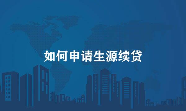 如何申请生源续贷