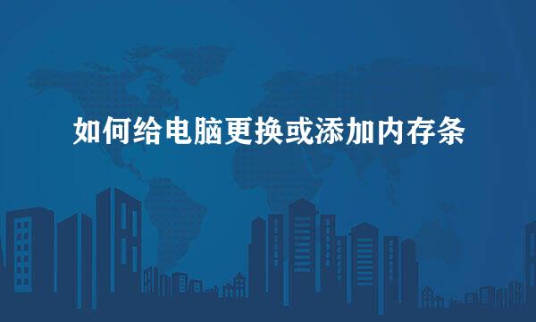 如何给电脑更换或添加内存条
