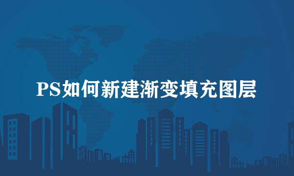 PS如何新建渐变填充图层