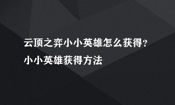 云顶之弈小小英雄怎么获得？小小英雄获得方法