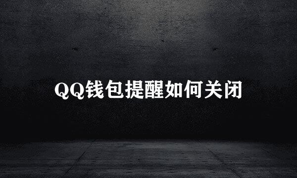 QQ钱包提醒如何关闭