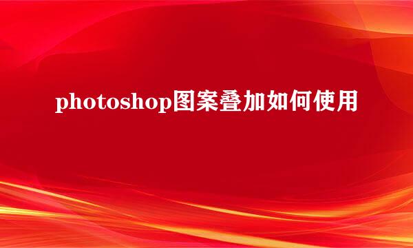 photoshop图案叠加如何使用