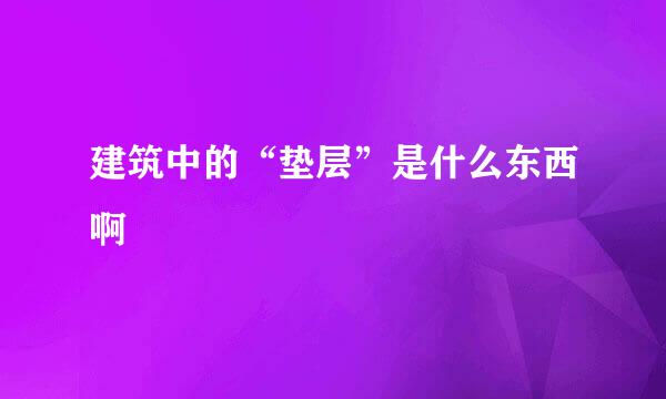 建筑中的“垫层”是什么东西啊
