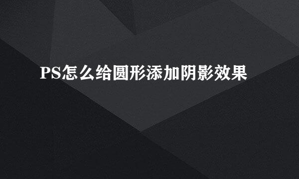 PS怎么给圆形添加阴影效果
