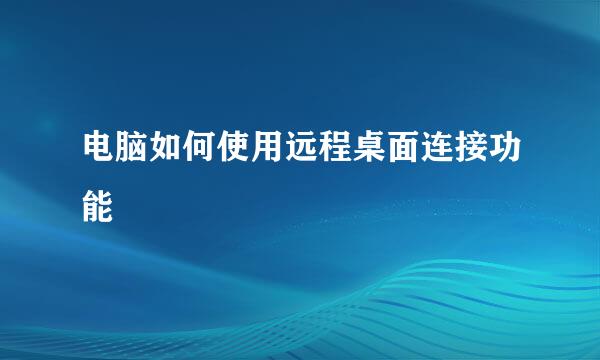 电脑如何使用远程桌面连接功能