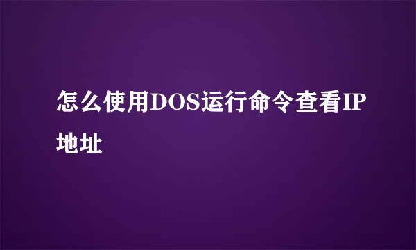 怎么使用DOS运行命令查看IP地址