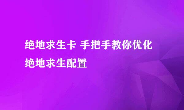 绝地求生卡 手把手教你优化绝地求生配置