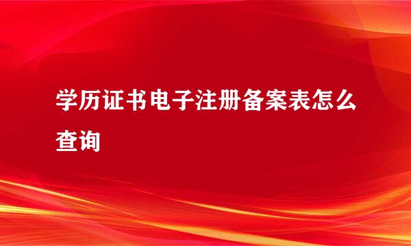 学历证书电子注册备案表怎么查询