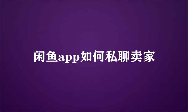 闲鱼app如何私聊卖家