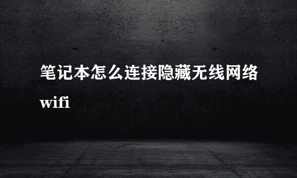 笔记本怎么连接隐藏无线网络wifi