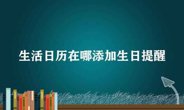 生活日历在哪添加生日提醒