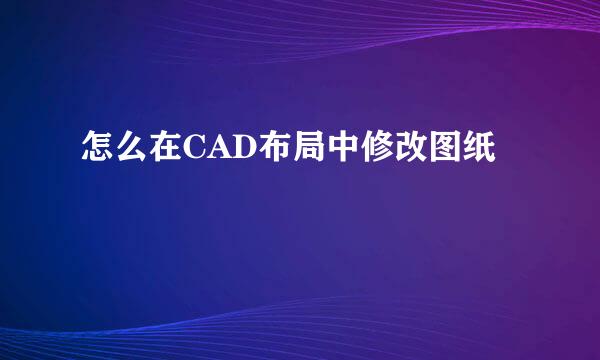 怎么在CAD布局中修改图纸
