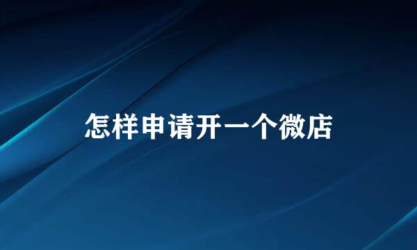 怎样申请开一个微店