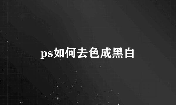 ps如何去色成黑白