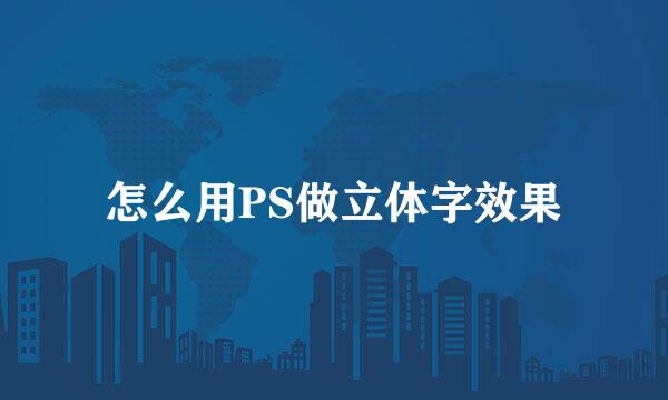 怎么用PS做立体字效果