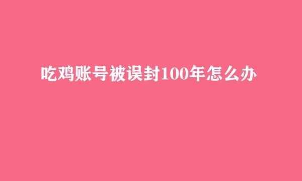 吃鸡账号被误封100年怎么办