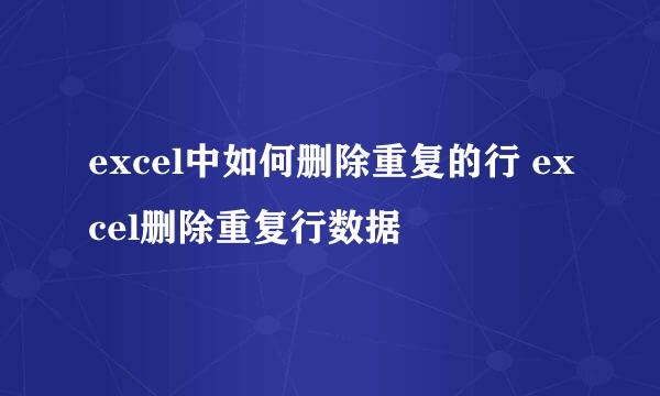 excel中如何删除重复的行 excel删除重复行数据