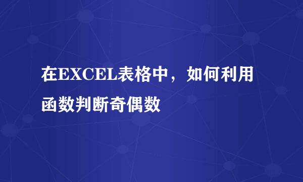 在EXCEL表格中，如何利用函数判断奇偶数