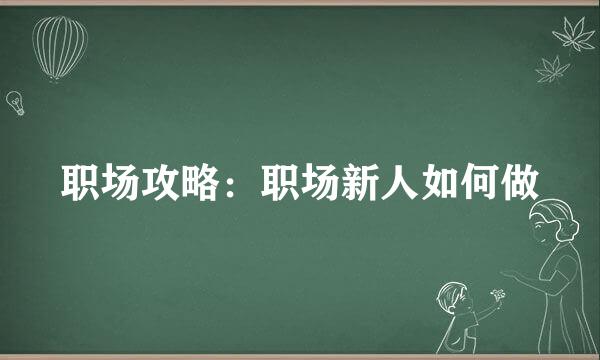 职场攻略：职场新人如何做