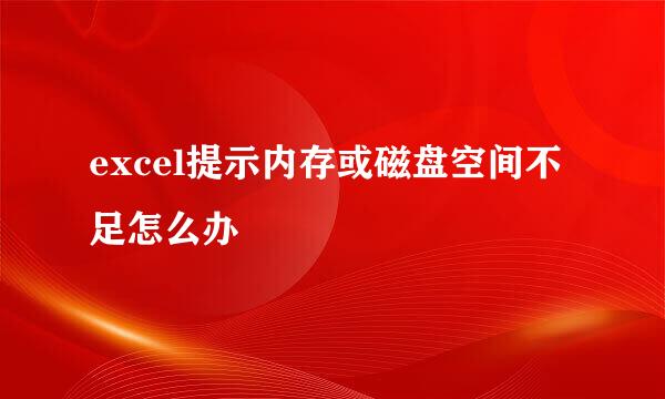 excel提示内存或磁盘空间不足怎么办
