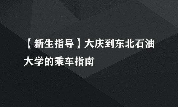 【新生指导】大庆到东北石油大学的乘车指南