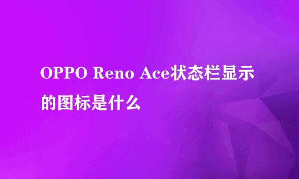 OPPO Reno Ace状态栏显示的图标是什么