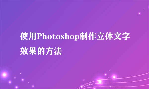 使用Photoshop制作立体文字效果的方法