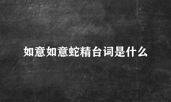 如意如意蛇精台词是什么
