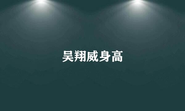 吴翔威身高