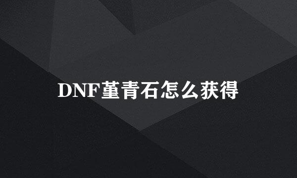 DNF堇青石怎么获得