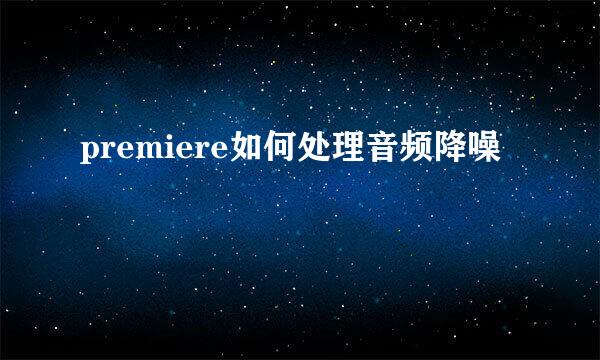 premiere如何处理音频降噪