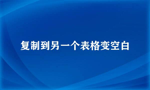 复制到另一个表格变空白