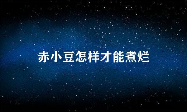 赤小豆怎样才能煮烂