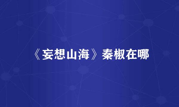《妄想山海》秦椒在哪